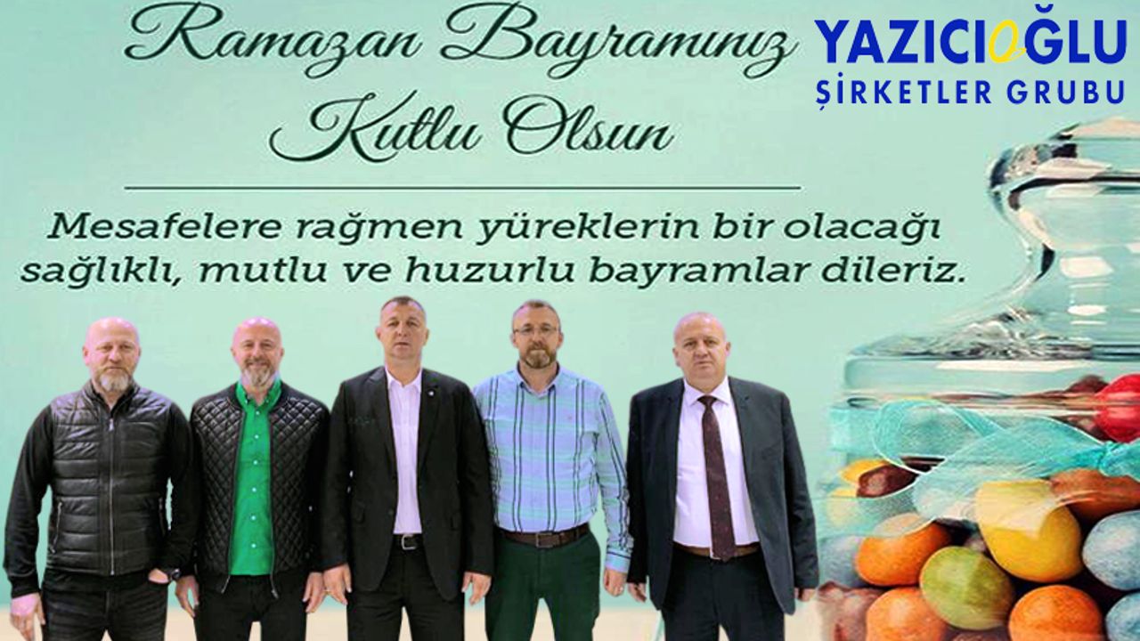 Yazıcıoğlu Şirketler Grubu'ndan Ramazan Bayramı mesajı