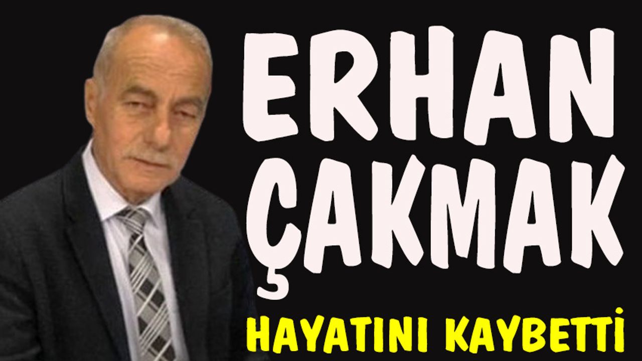 Gazeteci Erhan Çakmak, vefat etti