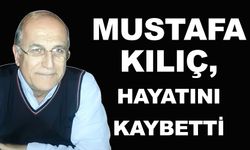 Mustafa Kılıç, yaşamını yitirdi