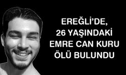 Ereğli'de 26 yaşındaki genç, evinde ölü bulundu!