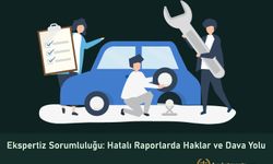 Ekspertiz Sorumluluğu: Hatalı Raporlarda Haklar ve Dava Yolu 2025