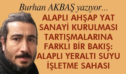 ALAPLI AHŞAP YAT SANAYİ KURULMASI TARTIŞMALARINA FARKLI BİR BAKIŞ: ALAPLI YERALTI SUYU İŞLETME SAHASI