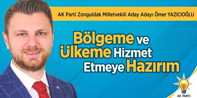 Yazıcıoğlu: “Bölgeme ve Ülkeme hizmet etmeye hazırım"