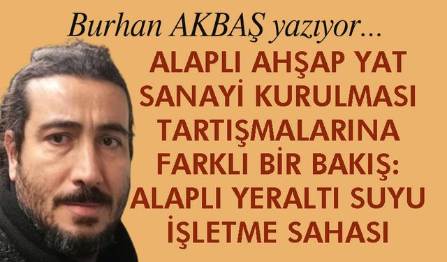 ALAPLI AHŞAP YAT SANAYİ KURULMASI TARTIŞMALARINA FARKLI BİR BAKIŞ: ALAPLI YERALTI SUYU İŞLETME SAHASI