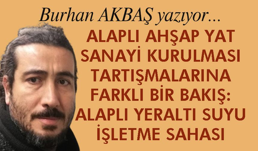 ALAPLI AHŞAP YAT SANAYİ KURULMASI TARTIŞMALARINA FARKLI BİR BAKIŞ: ALAPLI YERALTI SUYU İŞLETME SAHASI